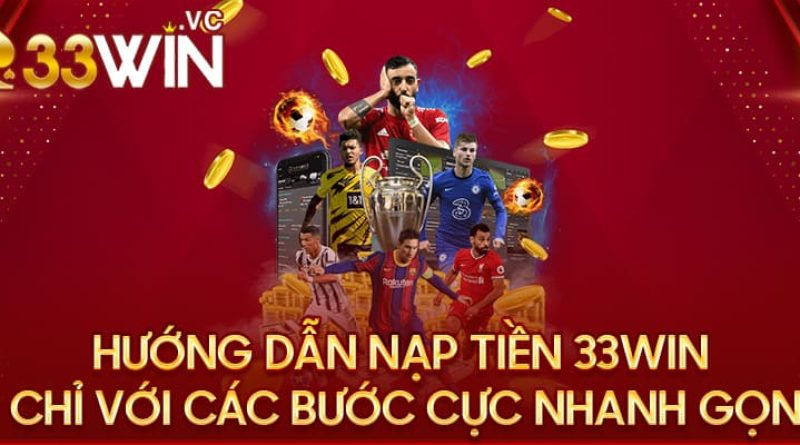 Hướng dẫn các bước nạp tiền 33win siêu chi tiết và tiện lợi