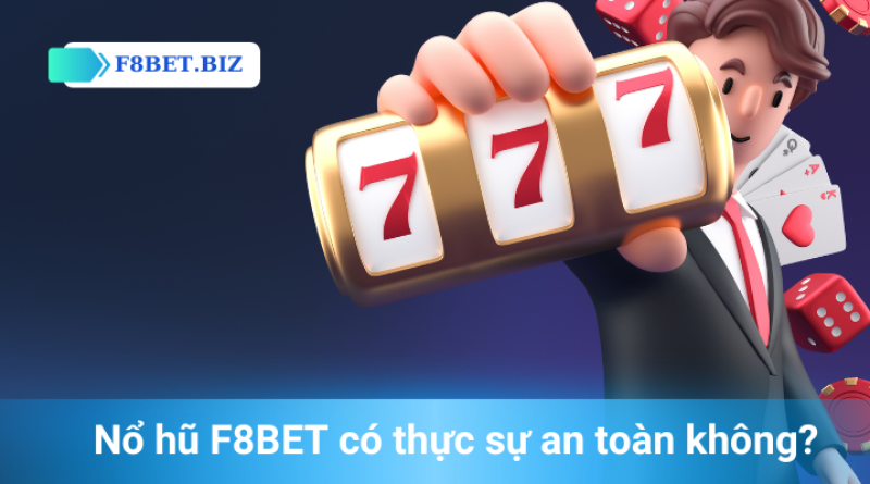 Nổ hũ F8BET có an toàn không? Từ A đến Z thông tin nổ hũ chi tiết 