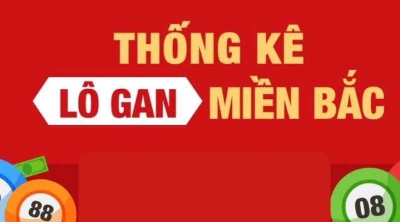 Tìm hiểu lô gan miền Bắc Tại Xổ Số & Lô đề Nbet