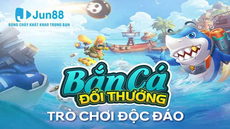 Tại sao game thủ nên chọn bắn cá Jun88?