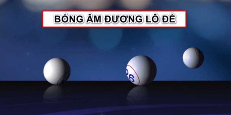 Bóng âm dương trong lô đề dựa trên kép âm dễ áp dụng 