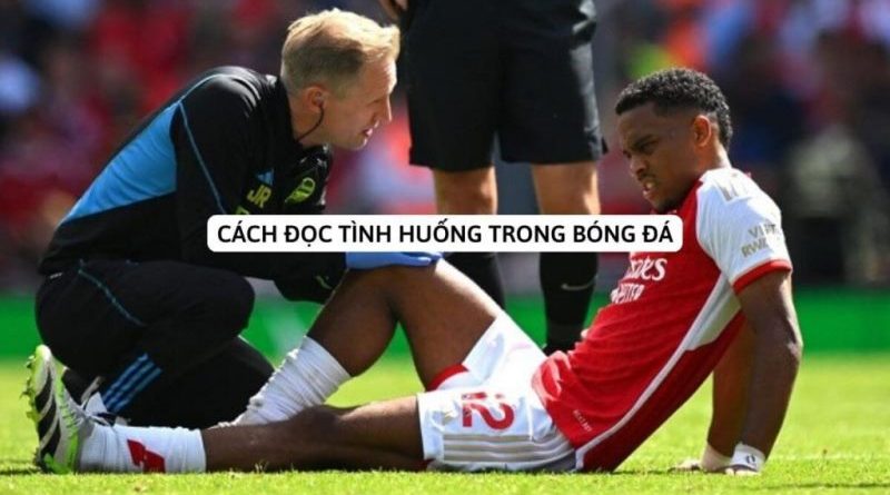 Hướng dẫn đọc tình huống trong bóng đá chuẩn xác nhất