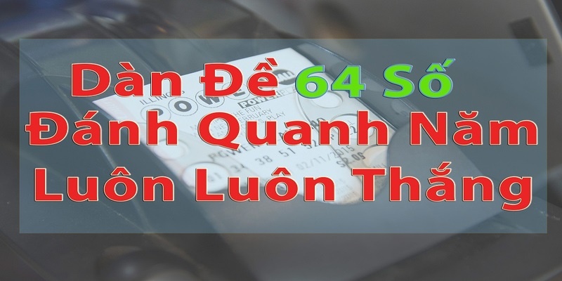 Dàn đề 64 số: Cơ hội chiến thắng lớn mỗi tháng, mỗi năm