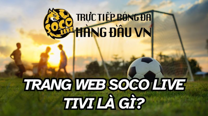 Socolive TV – Trải nghiệm xem trực tiếp bóng đá đỉnh cao mọi lúc, mọi nơi!