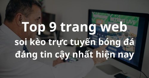 Top 9 trang web soi kèo trực tuyến bóng đá đáng tin cậy nhất hiện nay