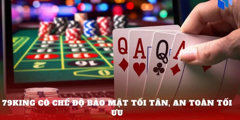 79king có chế độ bảo mật tối tân, an toàn tối ưu