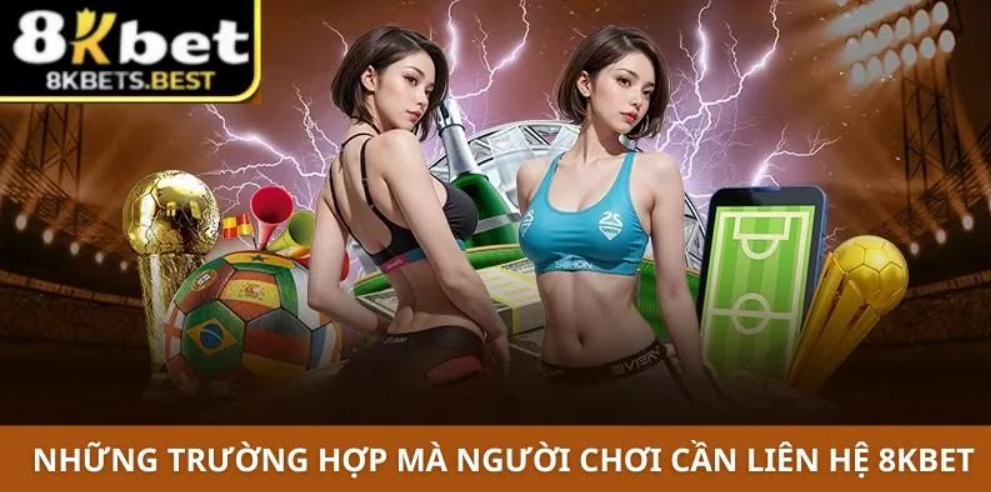 Những trường hợp mà người chơi cần liên hệ 8KBET