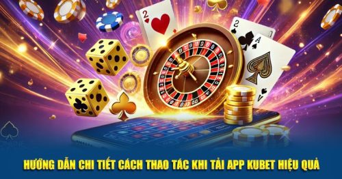 Hướng dẫn chi tiết tải app Kubet thành công ngay lần đầu