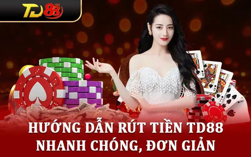 Hướng dẫn rút tiền TD88 nhanh gọn, dễ dàng