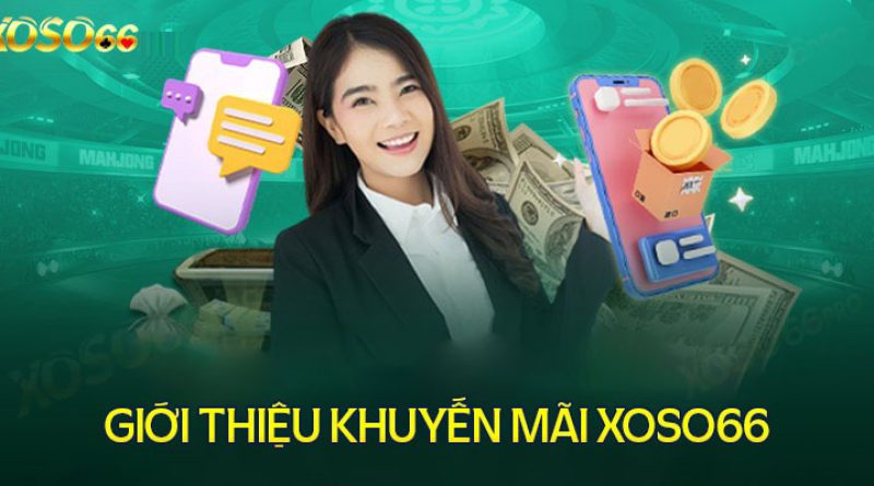 Khuyến mãi Xoso66 – Các ưu đãi nổi bật hấp dẫn không thể bỏ qua