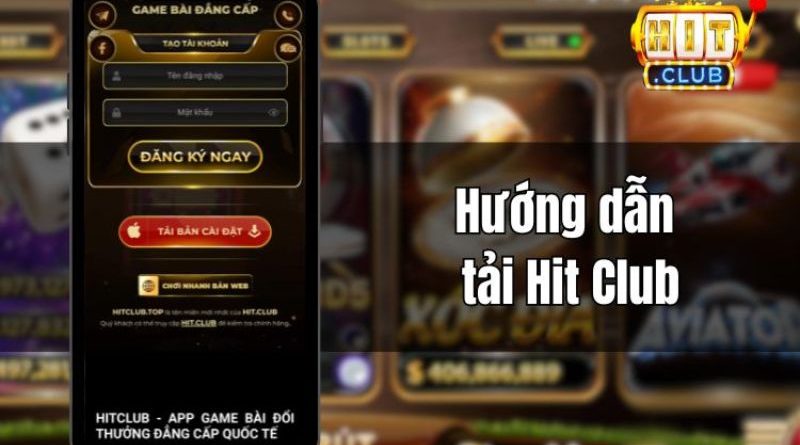 Hướng dẫn tải Hitclub nhanh, tiện lợi ngay trên điện thoại