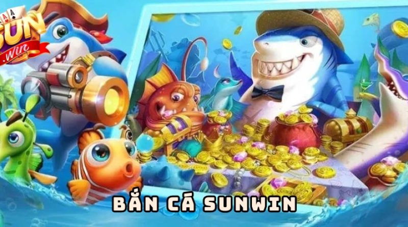 Bắn cá SUNWIN – Trải nghiệm săn cá đổi thưởng hấp dẫn